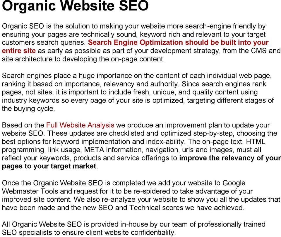 Search Engine Optimization should be built into your entire site as early as possible as part of your development strategy, from the CMS and site architecture to developing the on-page content.