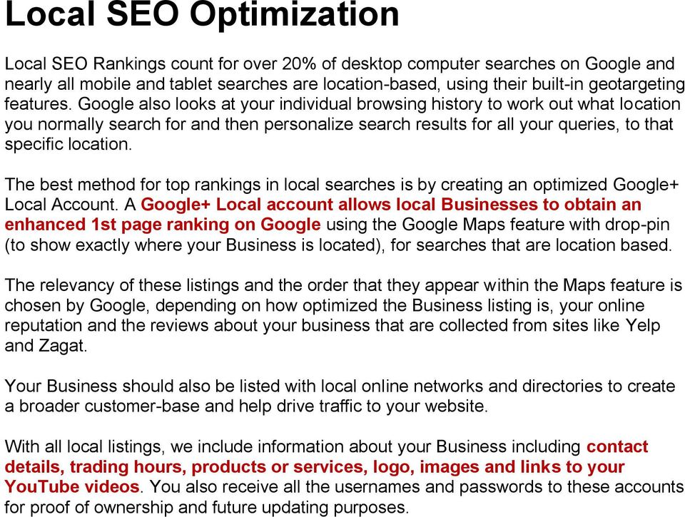 The best method for top rankings in local searches is by creating an optimized Google+ Local Account.