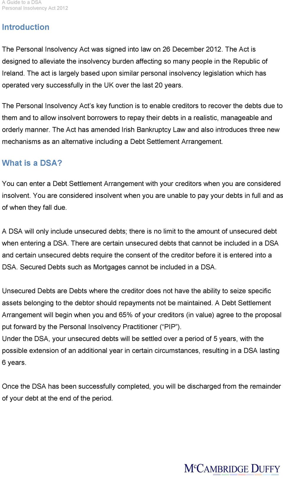 The Personal Insolvency Act s key function is to enable creditors to recover the debts due to them and to allow insolvent borrowers to repay their debts in a realistic, manageable and orderly manner.