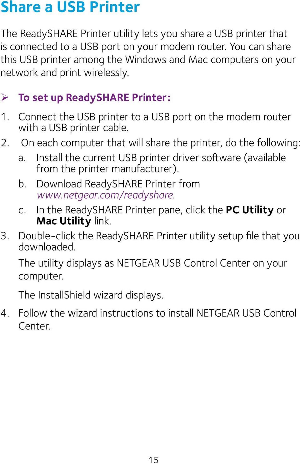 Connect the USB printer to a USB port on the modem router with a USB printer cable. 2. On each computer that will share the printer, do the following: a.