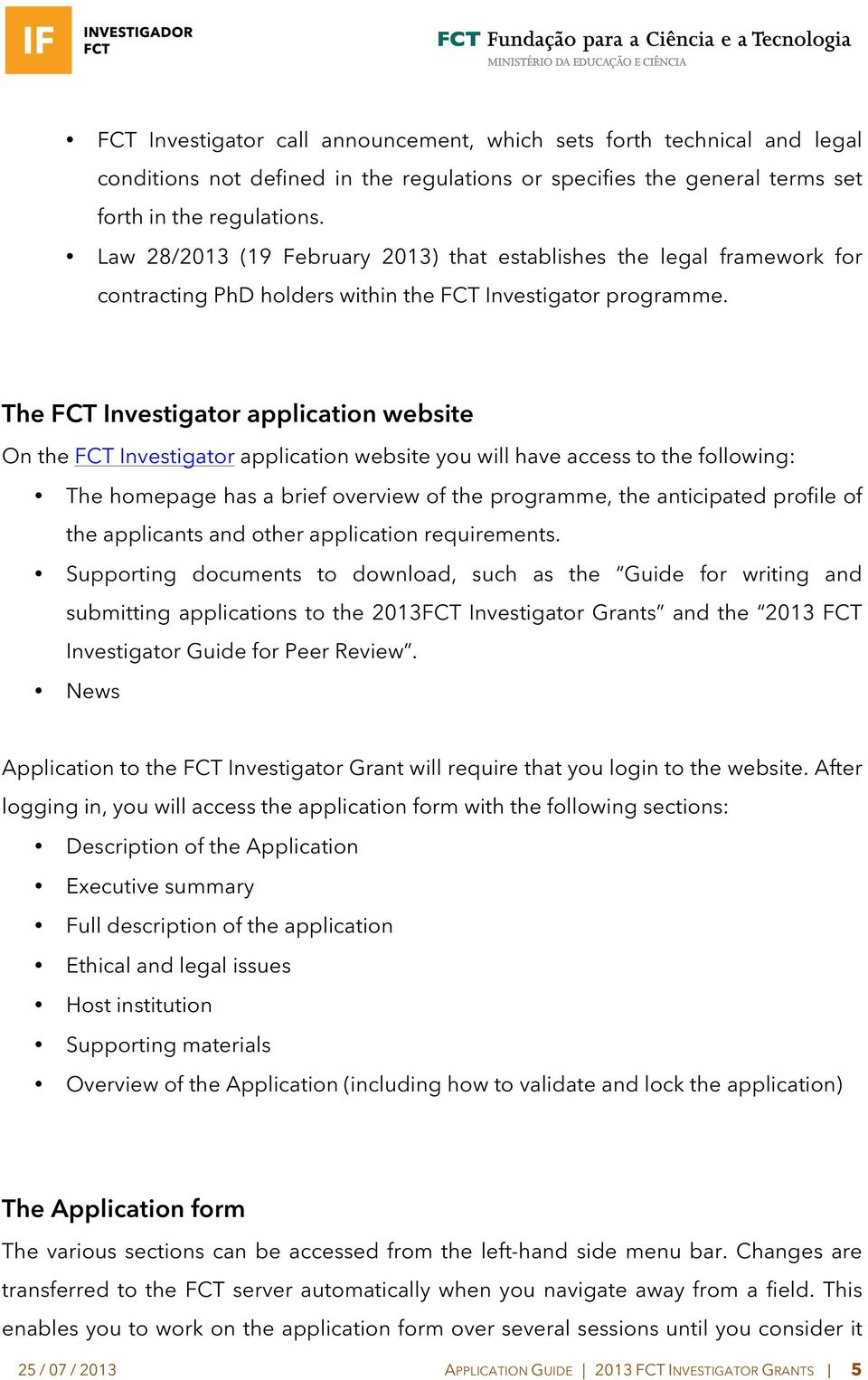 The FCT Investigator application website On the FCT Investigator application website you will have access to the following: The homepage has a brief overview of the programme, the anticipated profile