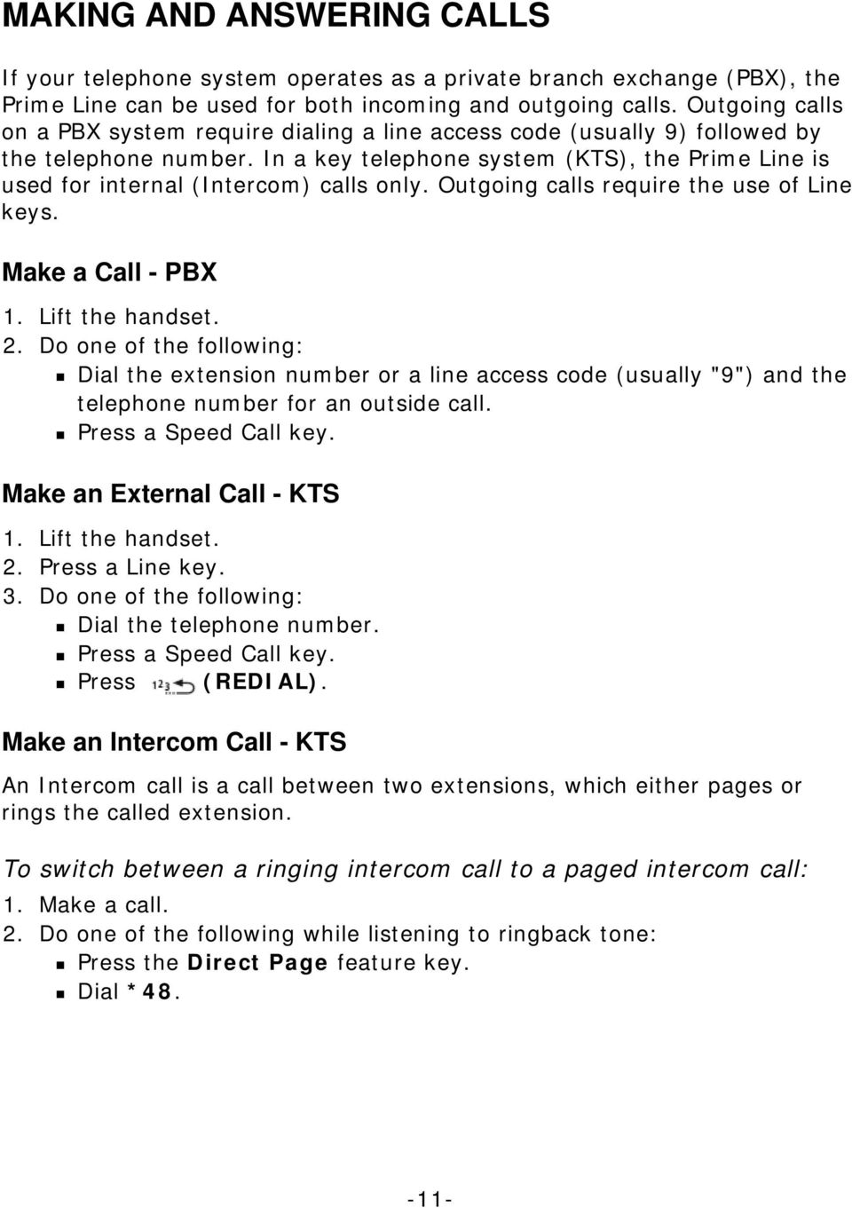 In a key telephone system (KTS), the Prime Line is used for internal (Intercom) calls only. Outgoing calls require the use of Line keys. Make a Call - PBX 1. Lift the handset. 2.