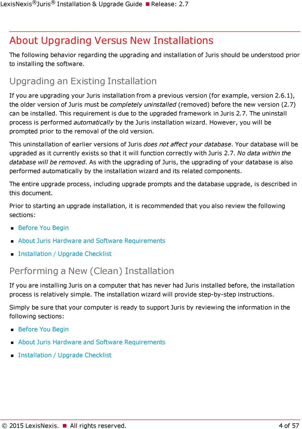 1), the older version of Juris must be completely uninstalled (removed) before the new version (2.7) can be installed. This requirement is due to the upgraded framework in Juris 2.7. The uninstall process is performed automatically by the Juris installation wizard.