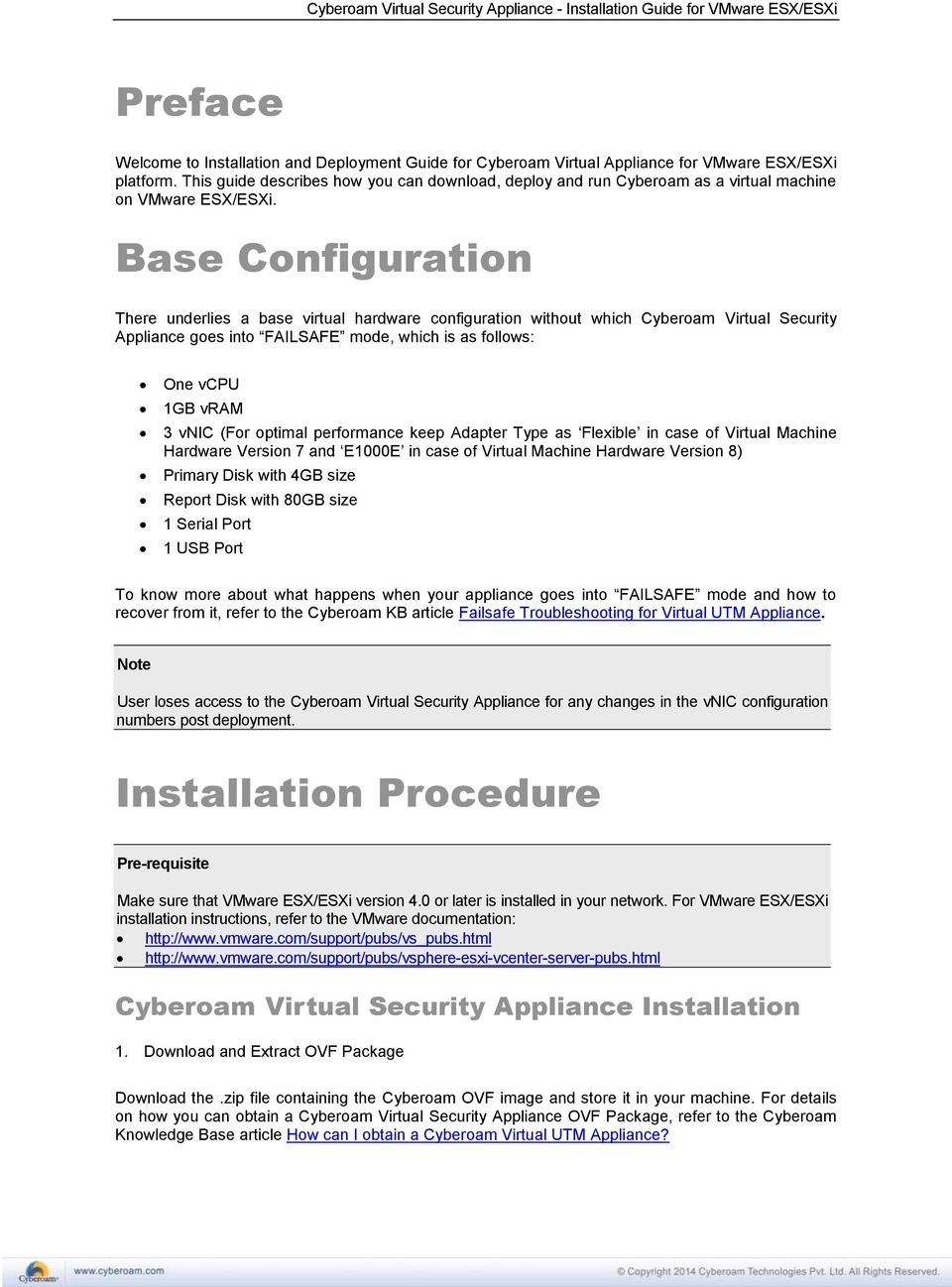 Base Configuration There underlies a base virtual hardware configuration without which Cyberoam Virtual Security Appliance goes into FAILSAFE mode, which is as follows: One vcpu 1GB vram 3 vnic (For