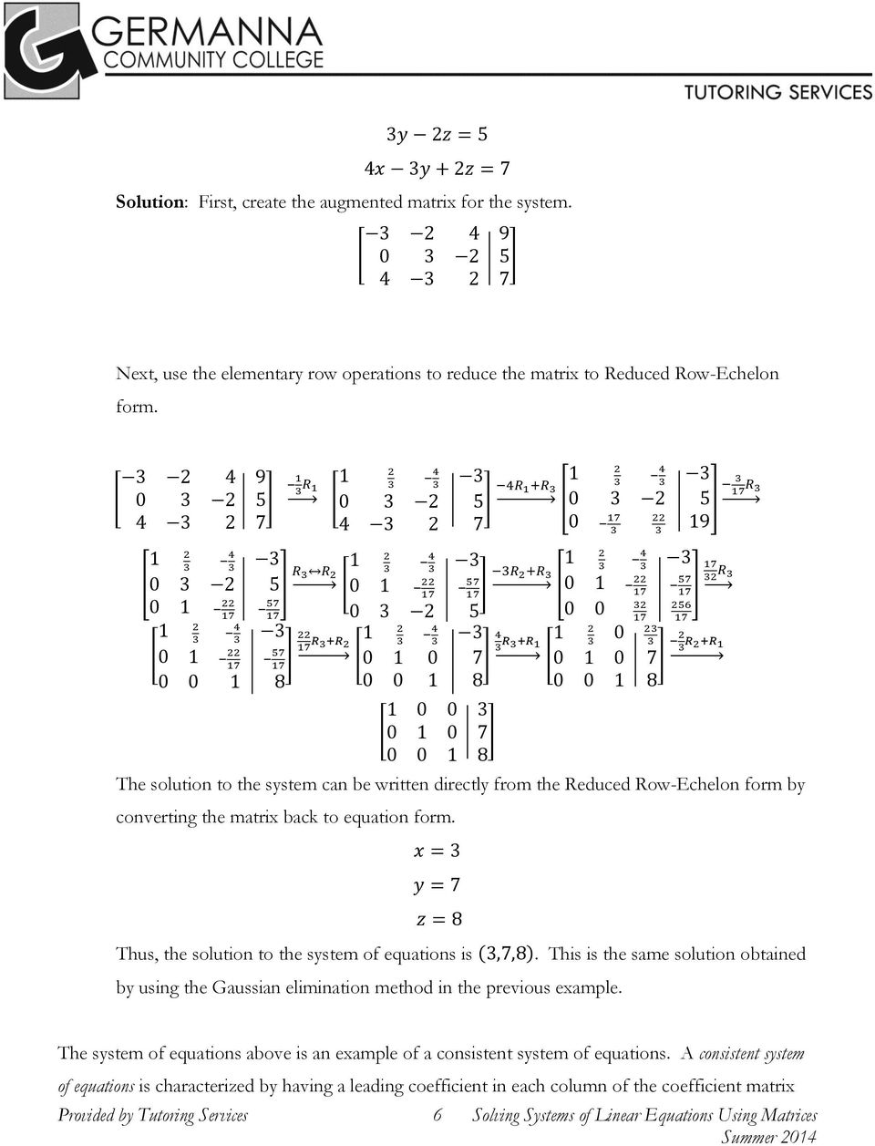 7] 0 0 1 8 0 0 1 8 0 0 1 8 1 0 0 3 [ 0 1 0 7] 0 0 1 8 ] 3 R 3 3 R 3 3 R +R1 The solution to the system can be written directly from the Reduced Row-Echelon form by converting the matrix back to