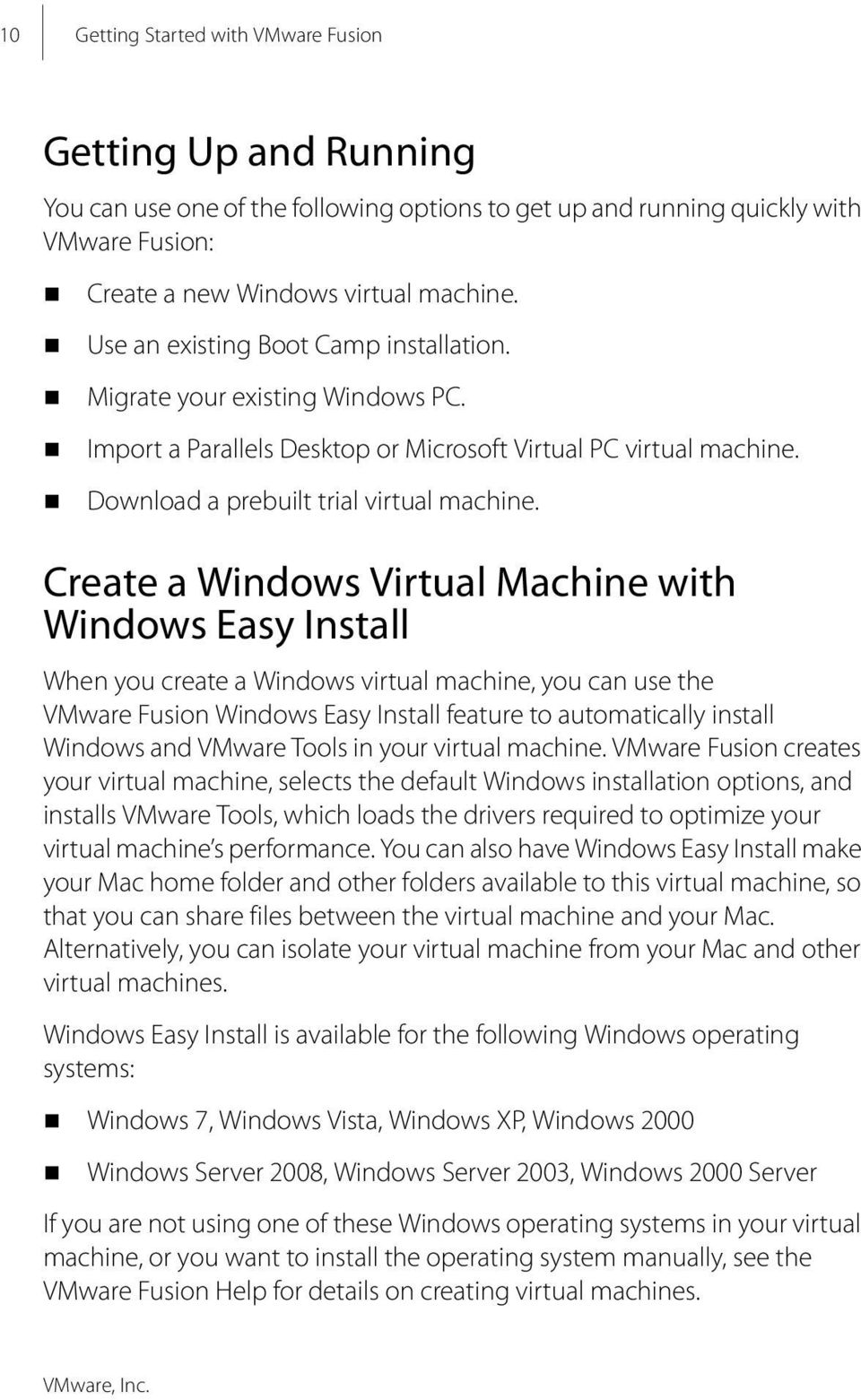 Create a Windows Virtual Machine with Windows Easy Install When you create a Windows virtual machine, you can use the VMware Fusion Windows Easy Install feature to automatically install Windows and