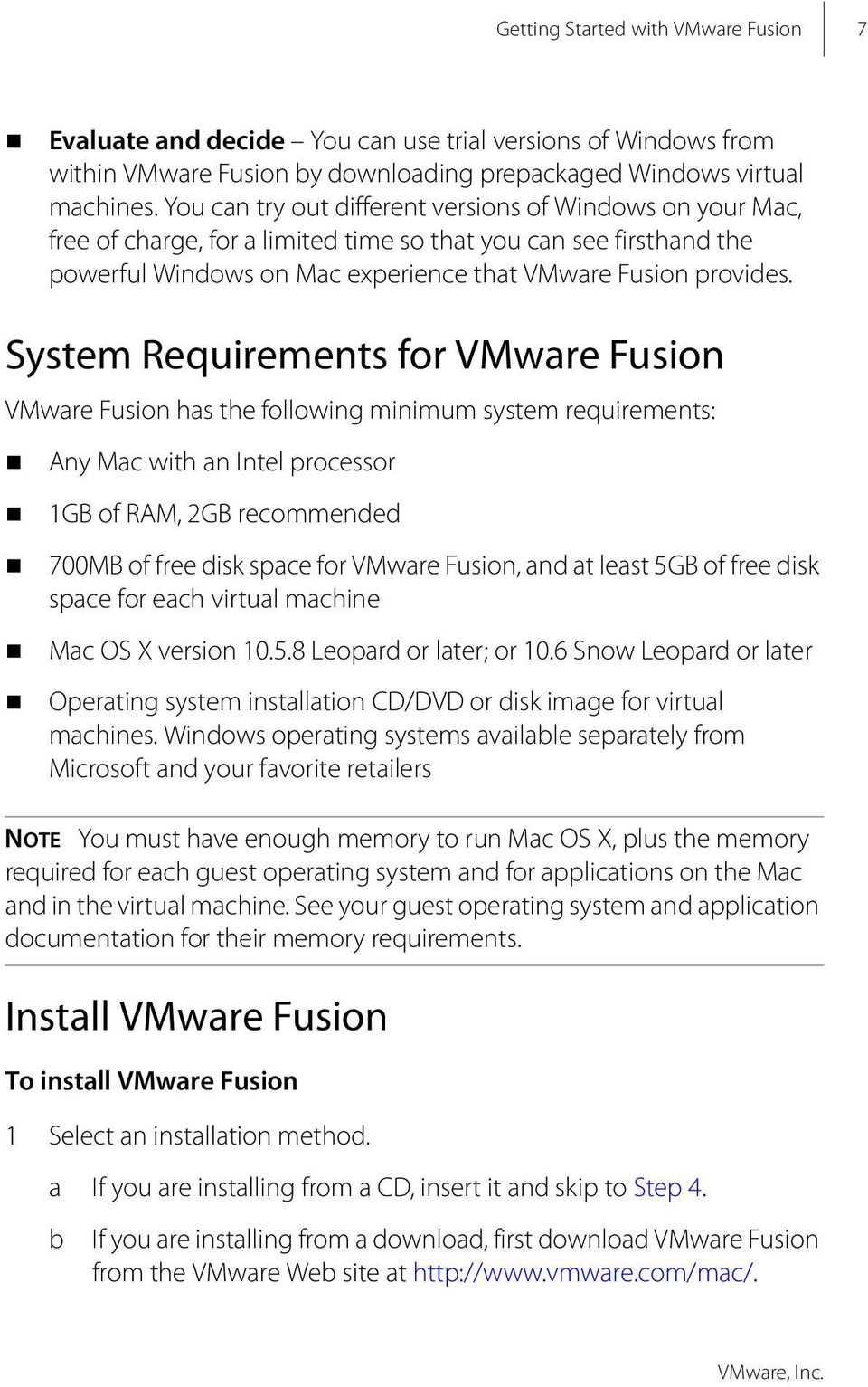 System Requirements for VMware Fusion VMware Fusion has the following minimum system requirements: Any Mac with an Intel processor 1GB of RAM, 2GB recommended 700MB of free disk space for VMware