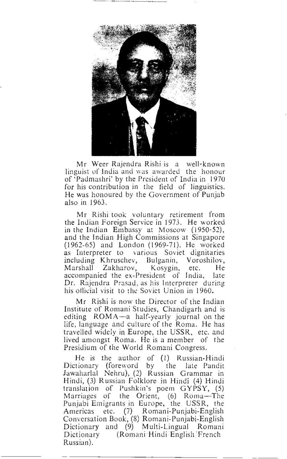 Mr Rishi took voluntary retirement from the Indian Foreign Service in 1973, He worked in the Indian Embassy at Moscow (1950-52), and the Indian High Commissions at Singapore (1962-65) and London