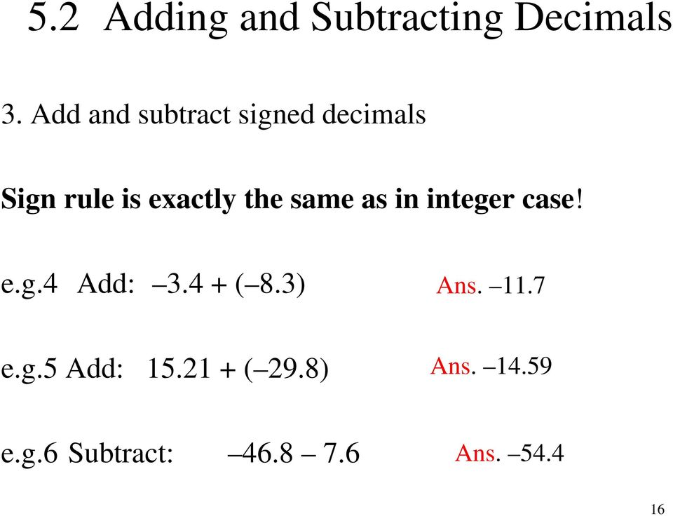 same as in integer case! e.g.4 Add: 3.4 + ( 8.3) Ans. 11.