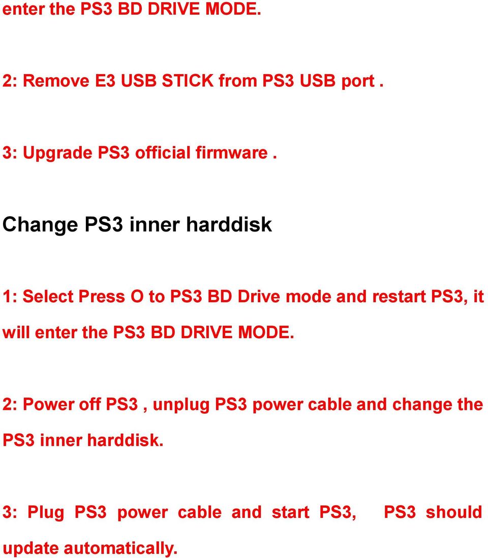 Change PS3 inner harddisk 1: Select Press O to PS3 BD Drive mode and restart PS3, it will