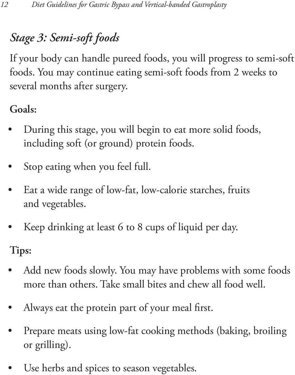 Stop eating when you feel full. Eat a wide range of low-fat, low-calorie starches, fruits and vegetables. Keep drinking at least 6 to 8 cups of liquid per day. Tips: Add new foods slowly.