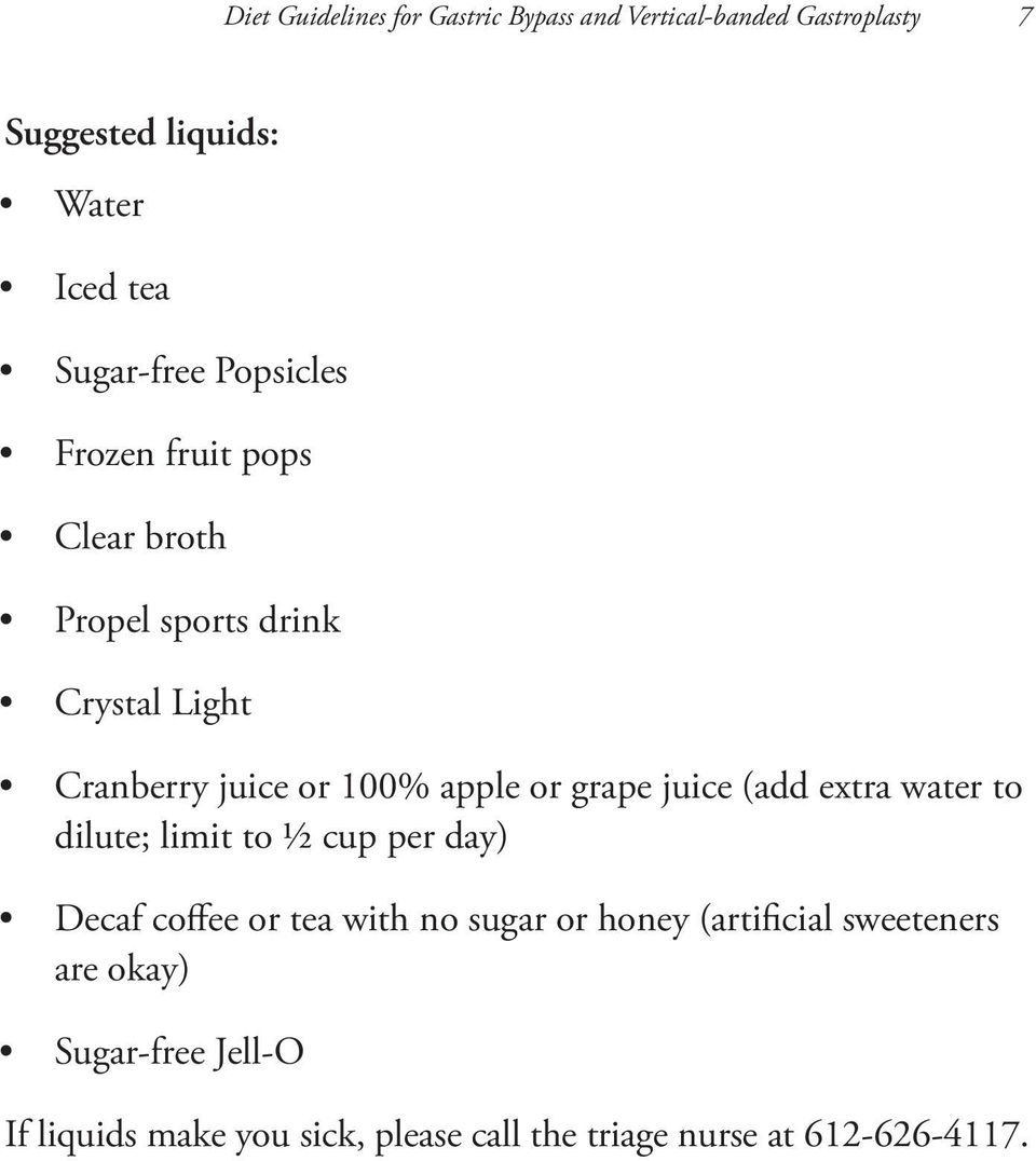 apple or grape juice (add extra water to dilute; limit to 1/2 cup per day) Decaf coffee or tea with no sugar or