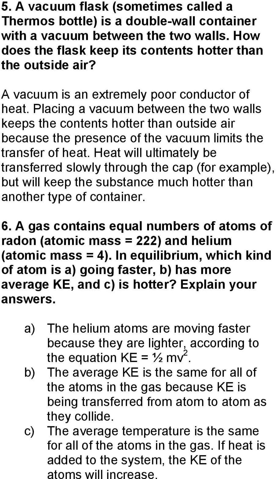 Heat will ultimately be transferred slowly through the cap (for example), but will keep the substance much hotter than another type of container. 6.