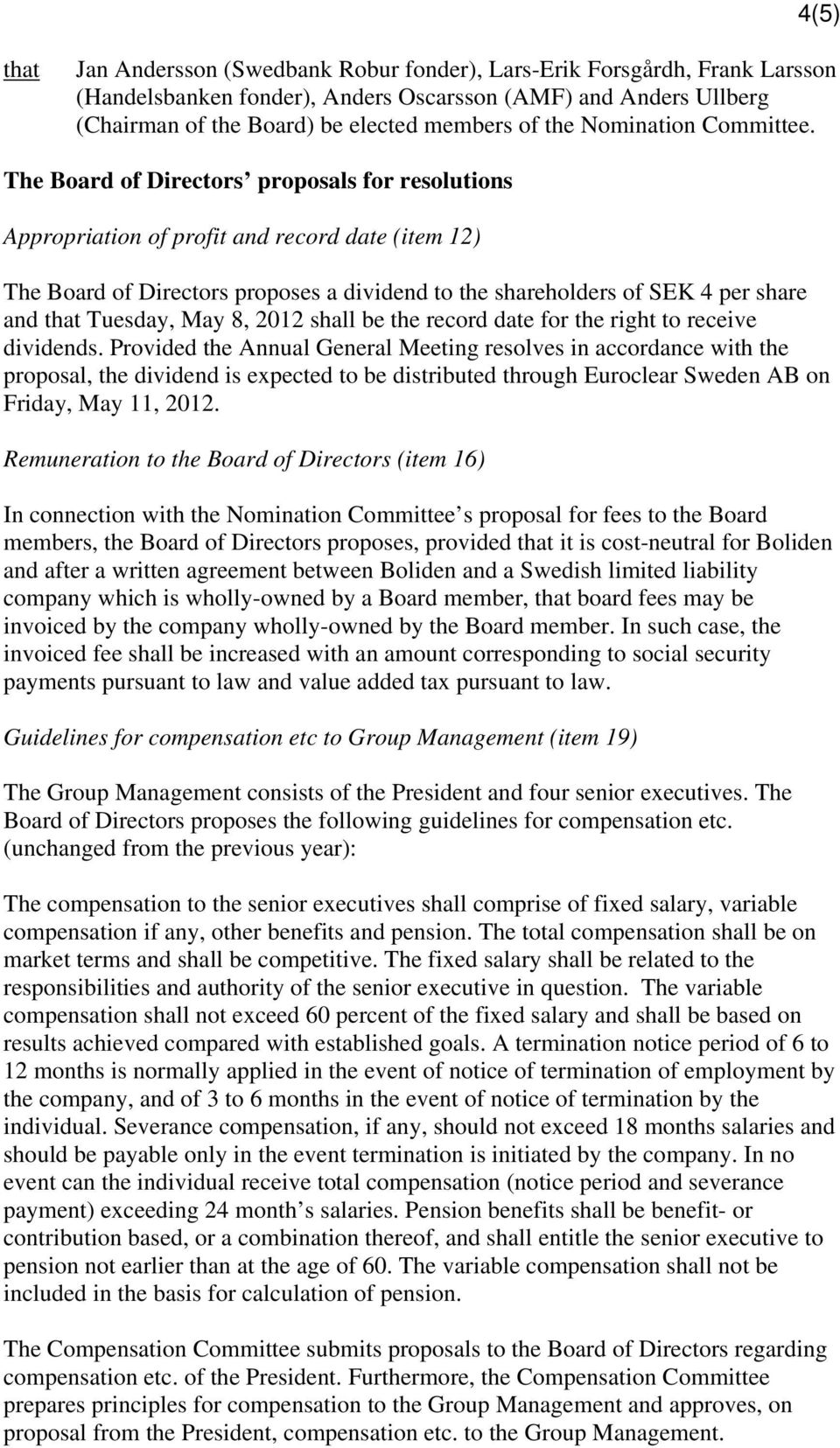 The Board of Directors proposals for resolutions Appropriation of profit and record date (item 12) The Board of Directors proposes a dividend to the shareholders of SEK 4 per share and Tuesday, May