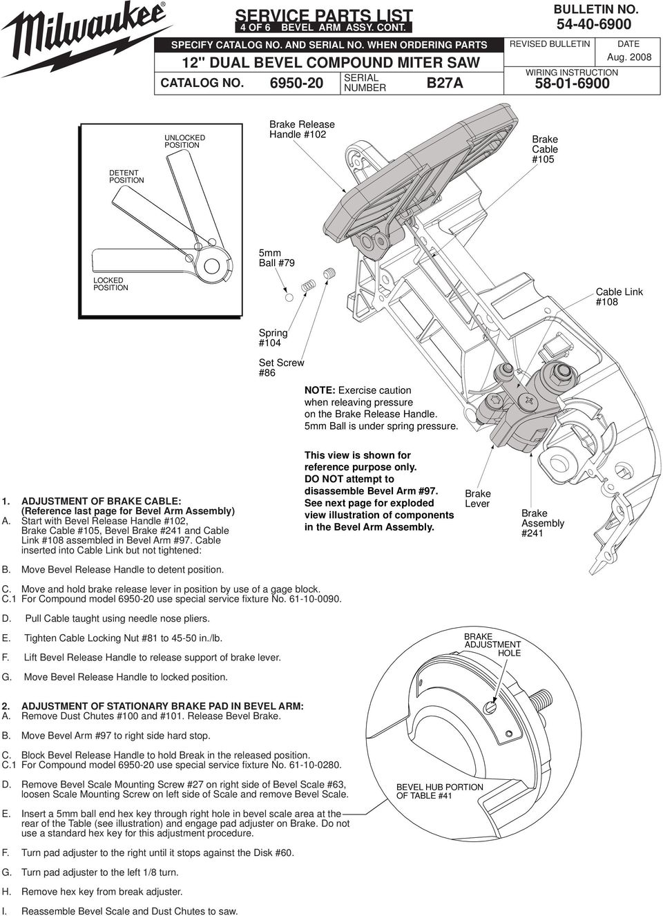 releaving pressure on the Brake Release Handle. 5mm Ball is under spring pressure. 1. ADJUSTMENT OF BRAKE CABLE: (Reference last page for Bevel Arm Assembly) A.