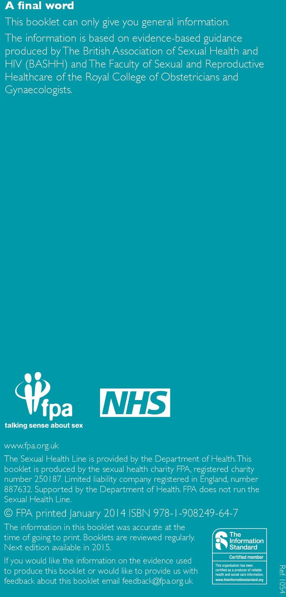 Obstetricians and Gynaecologists. www.fpa.org.uk The Sexual Health Line is provided by the Department of Health.