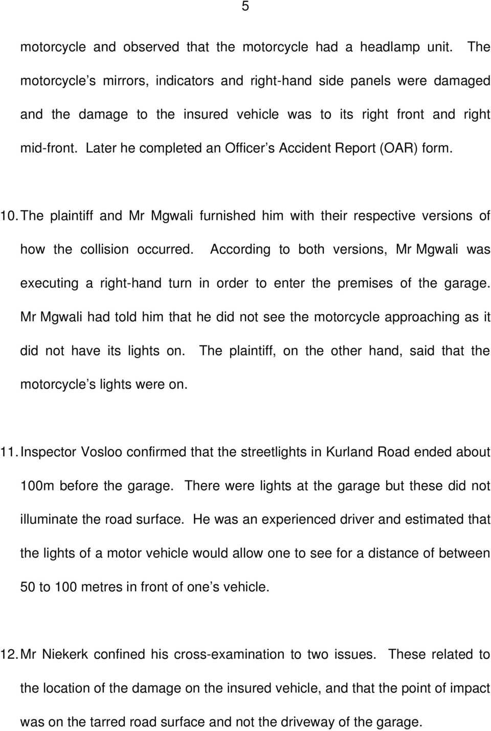 Later he completed an Officer s Accident Report (OAR) form. 10.The plaintiff and Mr Mgwali furnished him with their respective versions of how the collision occurred.