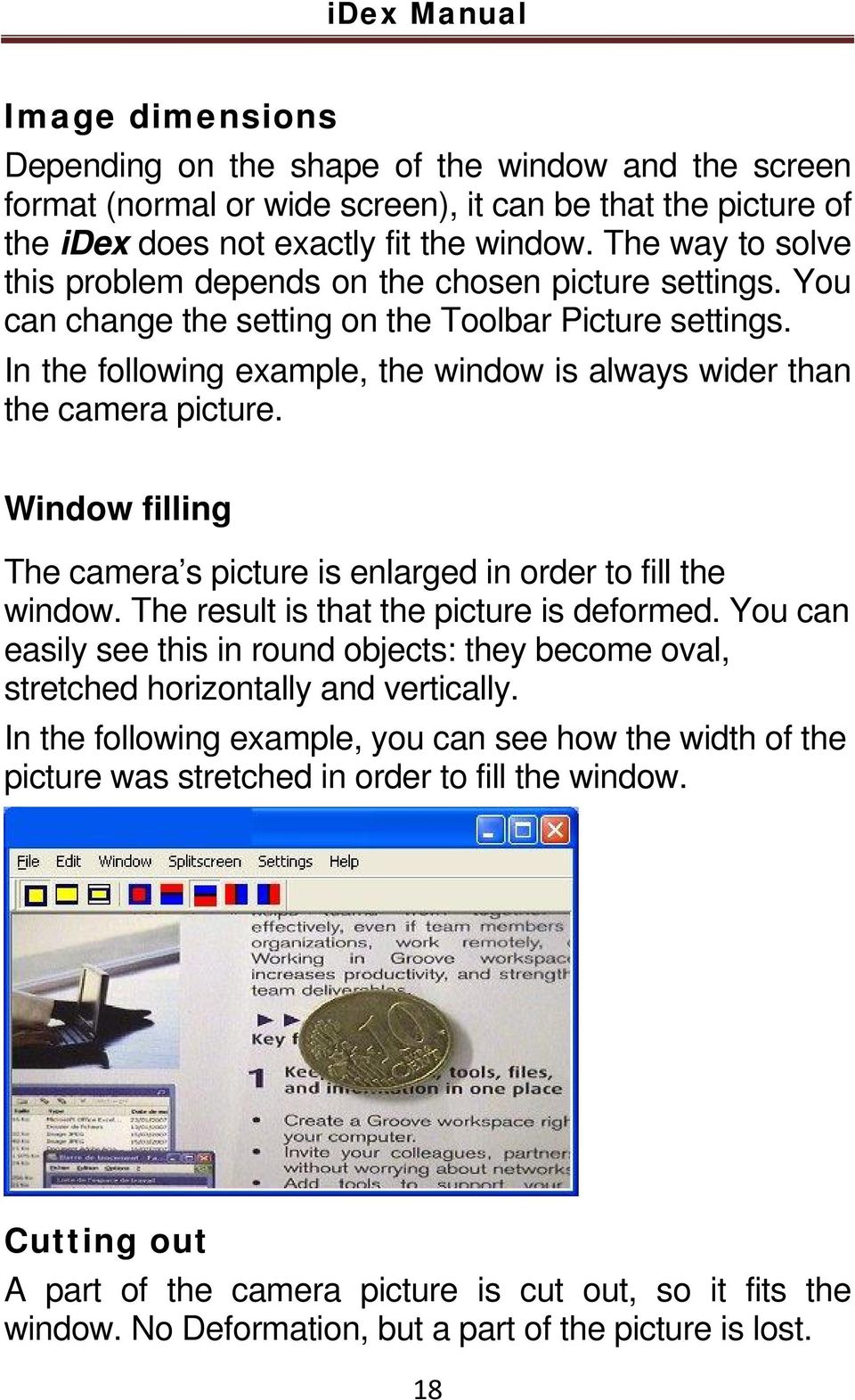 In the following example, the window is always wider than the camera picture. Window filling The camera s picture is enlarged in order to fill the window. The result is that the picture is deformed.