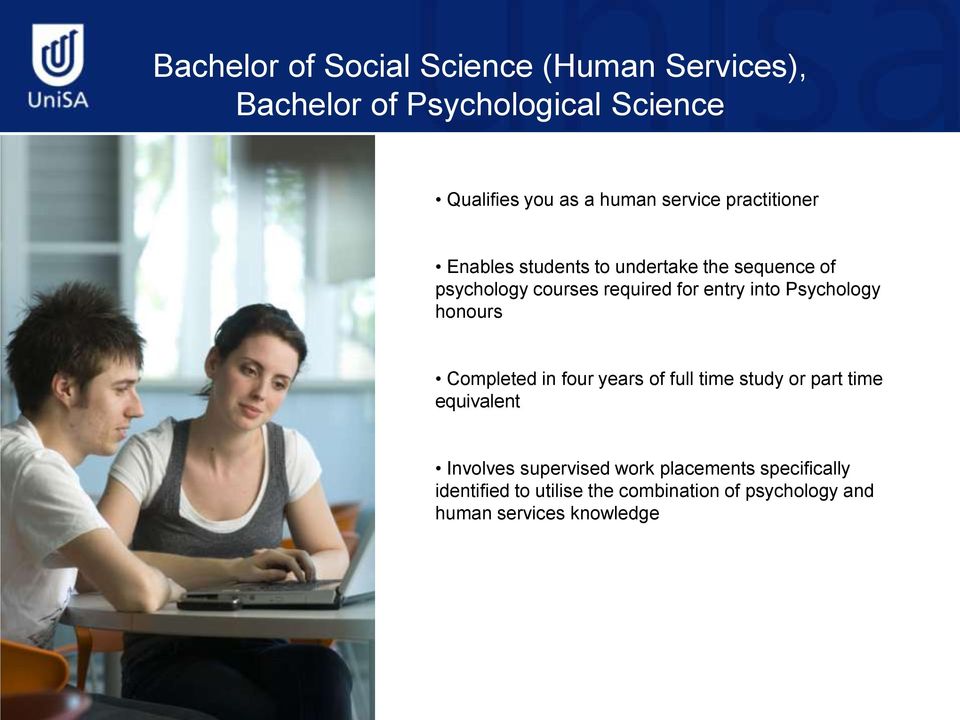 into Psychology honours Completed in four years of full time study or part time equivalent Involves