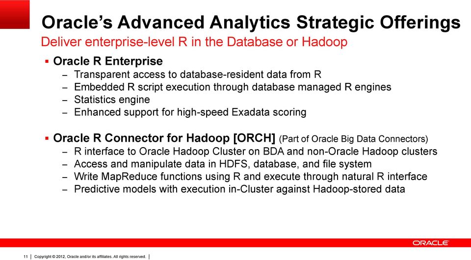 Connectors) R interface to Oracle Hadoop Cluster on BDA and non-oracle Hadoop clusters Access and manipulate data in HDFS, database, and file system Write MapReduce functions
