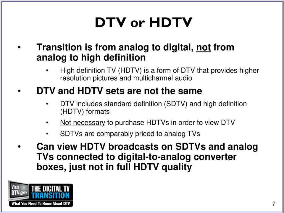 (SDTV) and high definition (HDTV) formats Not necessary to purchase HDTVs in order to view DTV SDTVs are comparably priced to