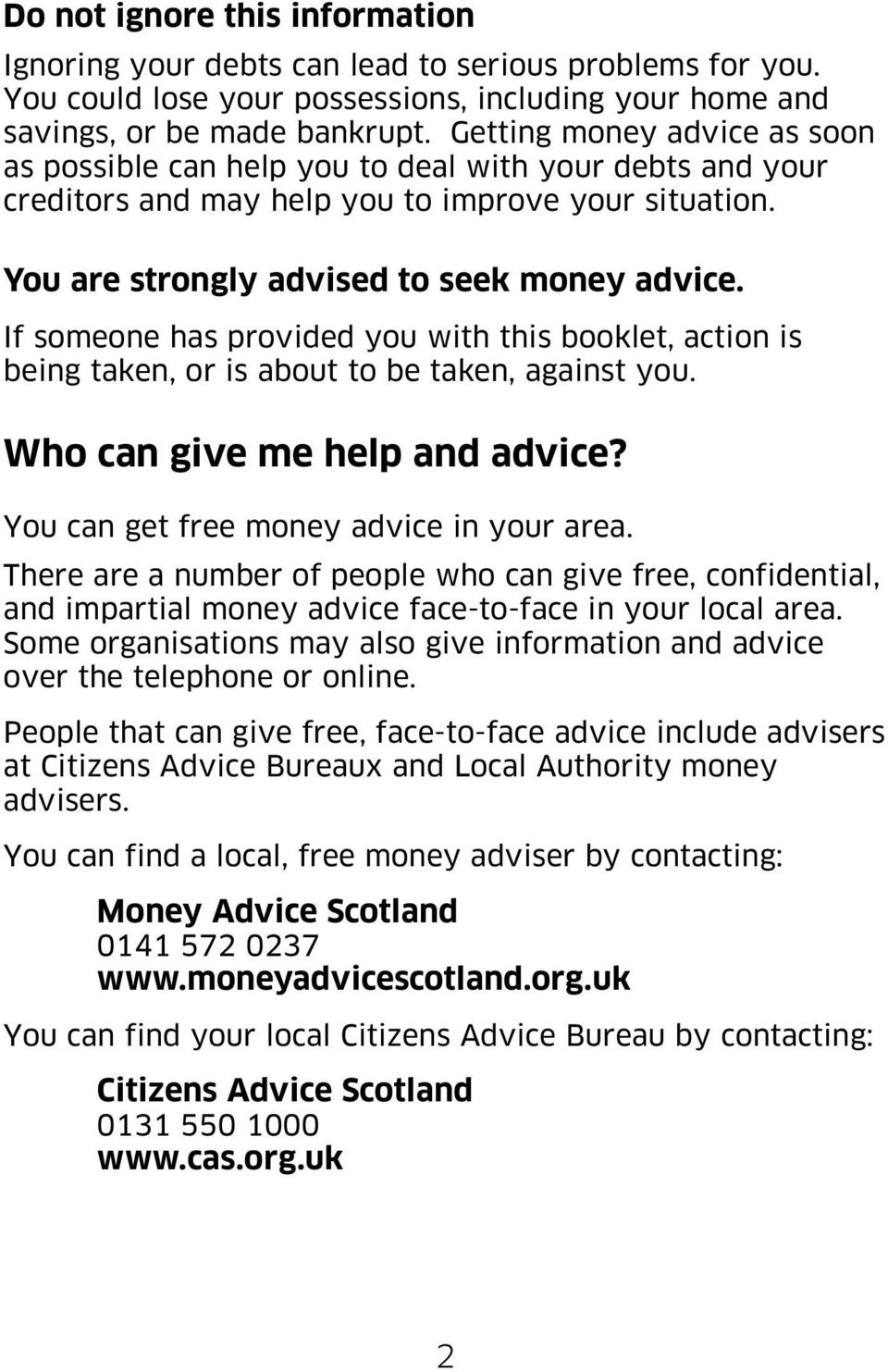 If someone has provided you with this booklet, action is being taken, or is about to be taken, against you. Who can give me help and advice? You can get free money advice in your area.