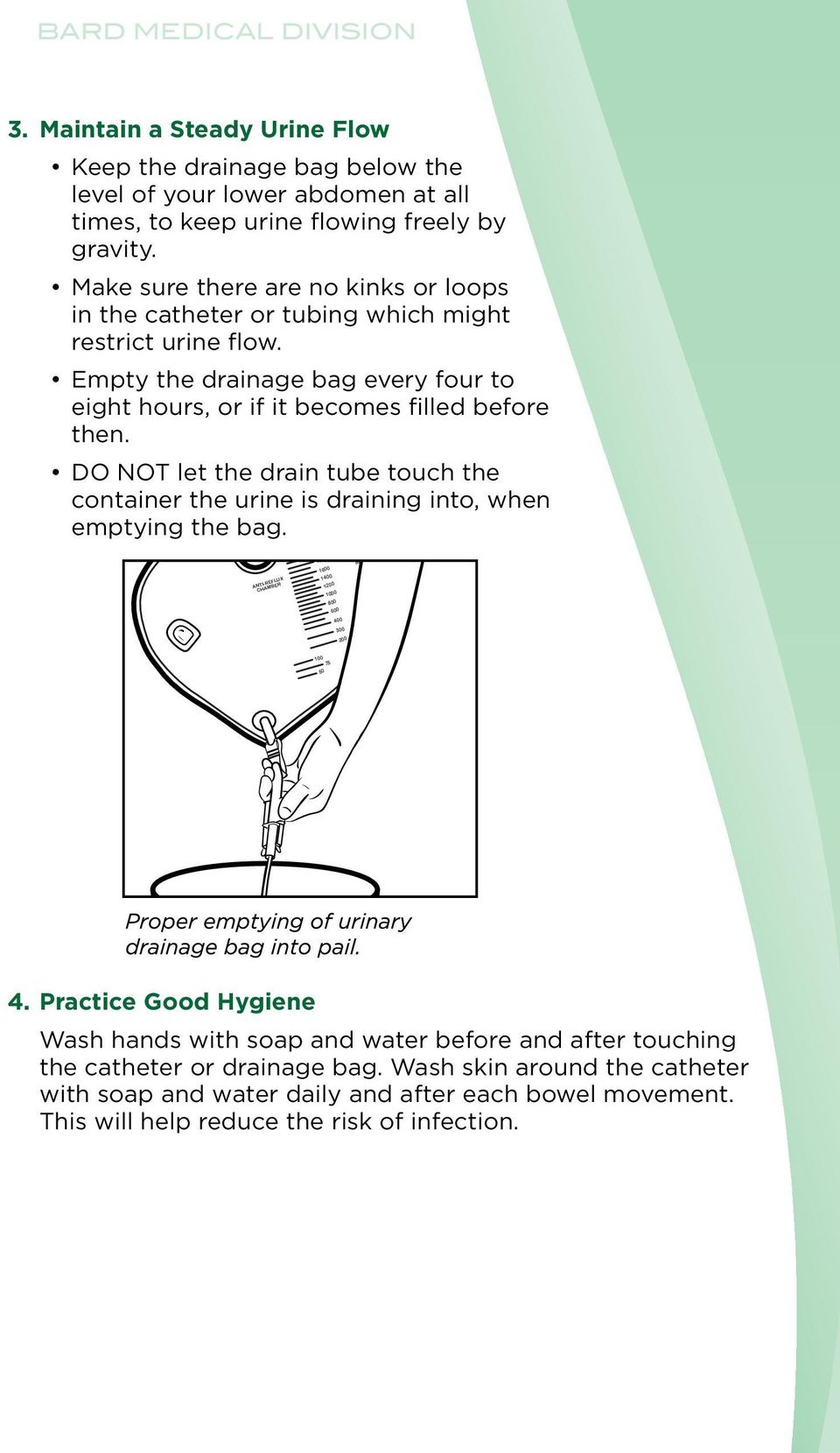 DO NOT let the drain tube touch the container the urine is draining into, when emptying the bag.