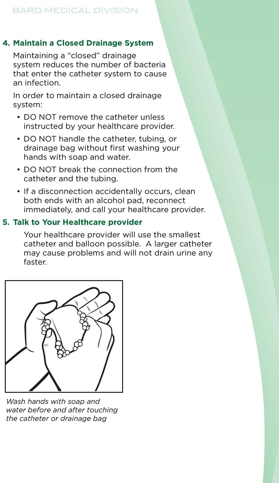 DO NOT handle the catheter, tubing, or drainage bag without first washing your hands with soap and water. DO NOT break the connection from the catheter and the tubing.