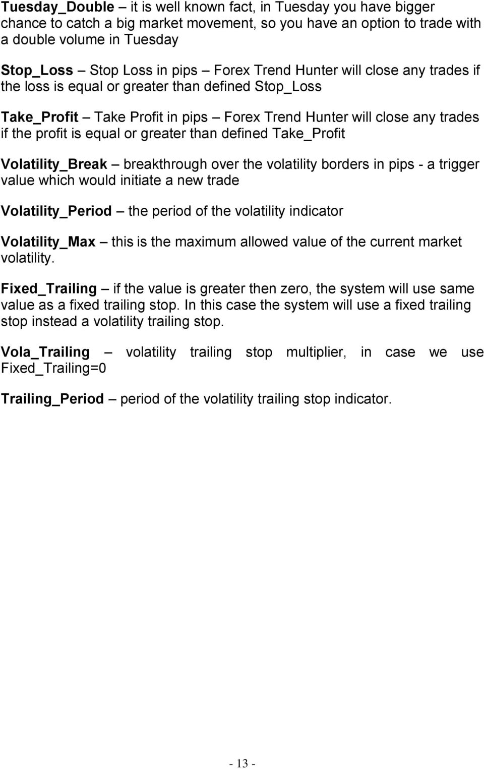 greater than defined Take_Profit Volatility_Break breakthrough over the volatility borders in pips - a trigger value which would initiate a new trade Volatility_Period the period of the volatility