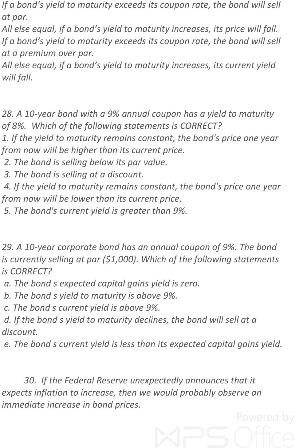 A 10-year bond with a 9% annual coupon has a yield to maturity of 8%. Which of the following statements is CORRECT? 1. If the yield to maturity remains constant, the bond's price one year from now will be higher than its current price.