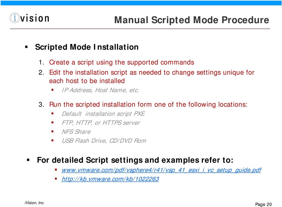 Run the scripted installation form one of the following locations: Default installation script PXE FTP, HTTP, or HTTPS server NFS Share USB