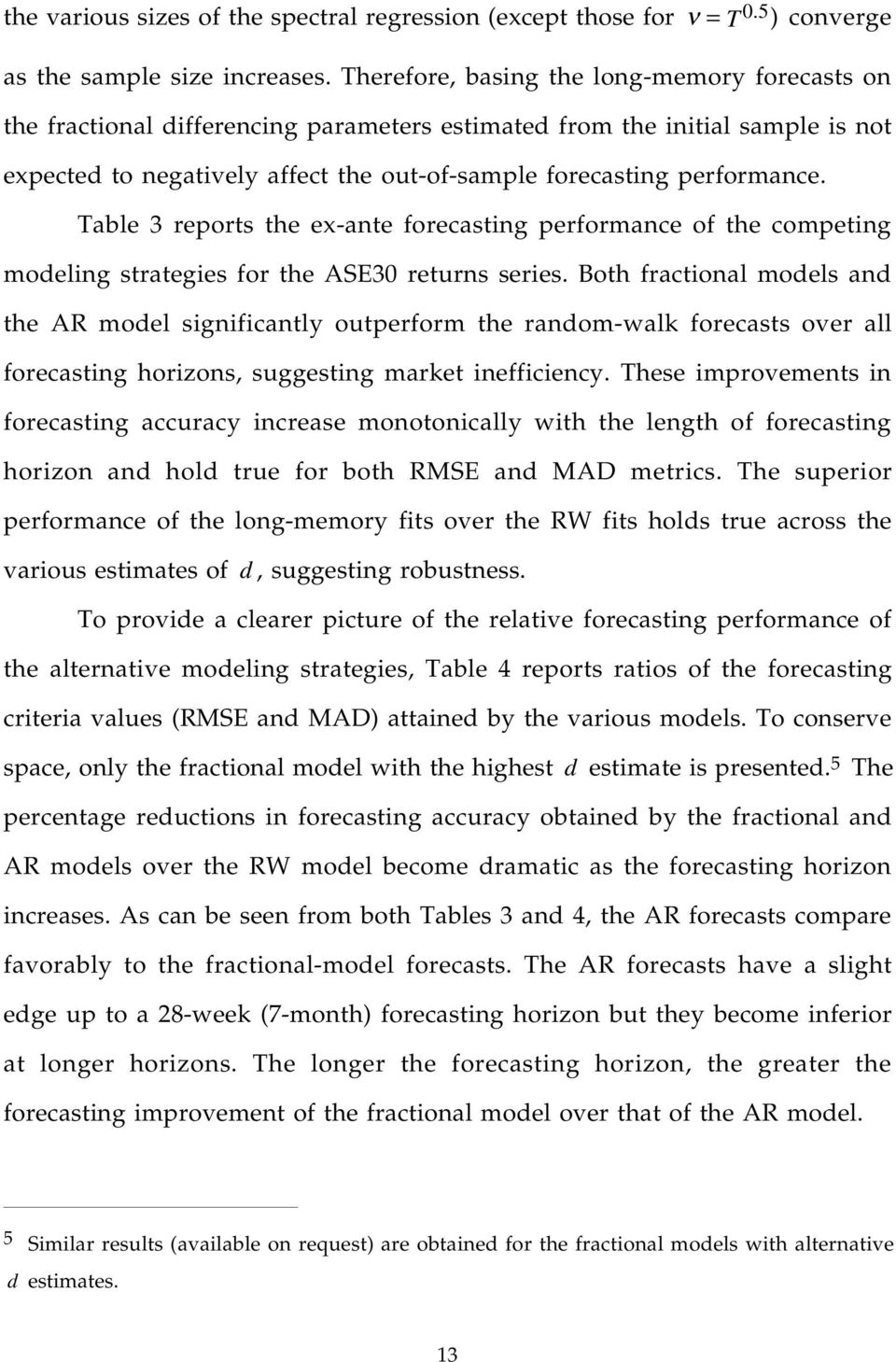 Table 3 reports the ex-ante forecasting performance of the competing modeling strategies for the ASE30 returns series.