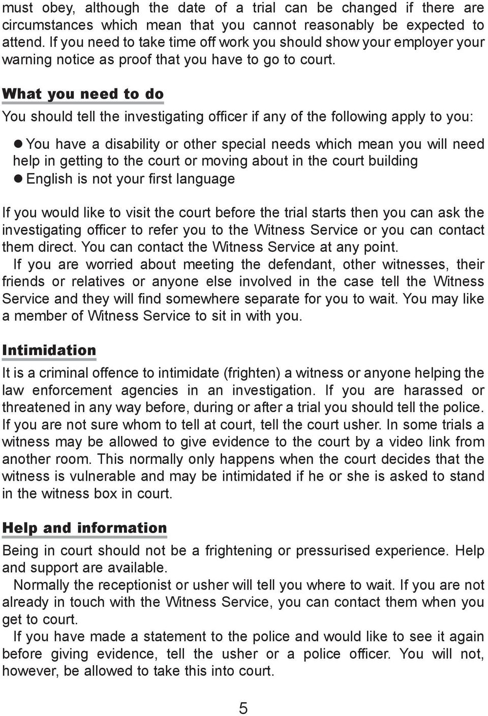 What you need to do You should tell the investigating officer if any of the following apply to you: You have a disability or other special needs which mean you will need help in getting to the court