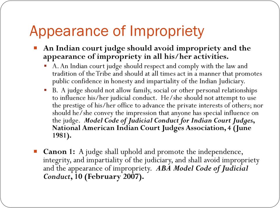An Indian court judge should respect and comply with the law and tradition of the Tribe and should at all times act in a manner that promotes public confidence in honesty and impartiality of the
