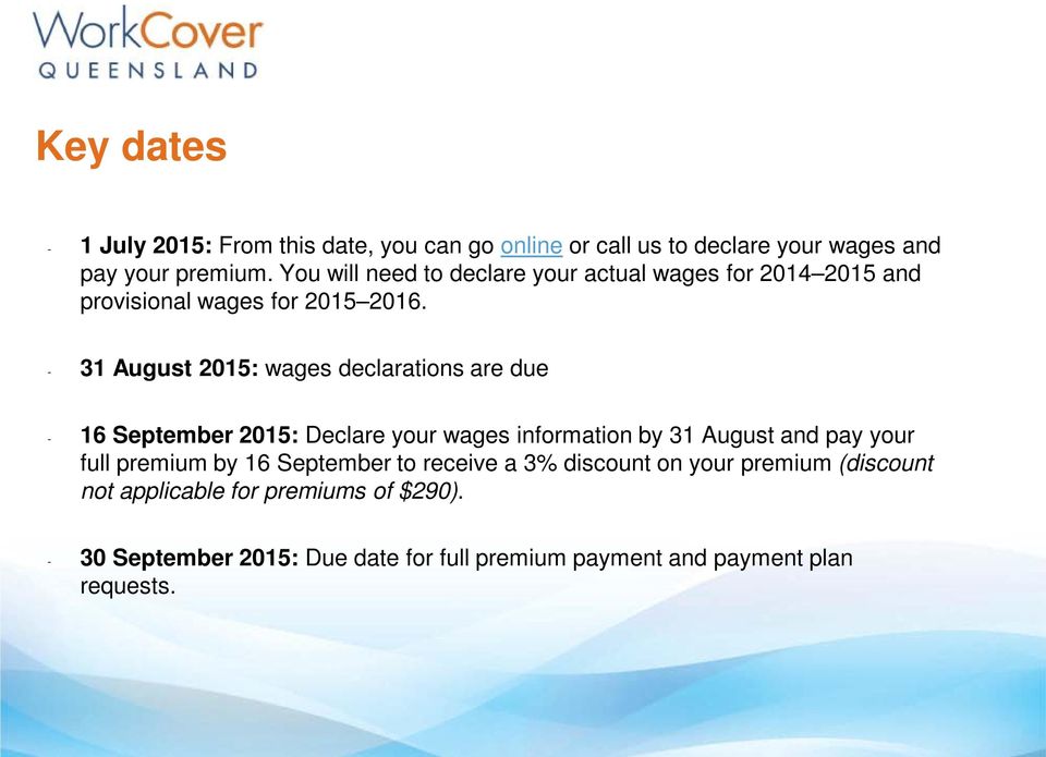 - 31 August 2015: wages declarations are due - 16 September 2015: Declare your wages information by 31 August and pay your full