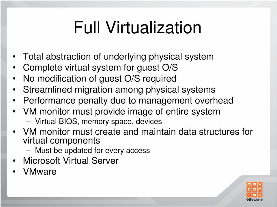 management overhead VM monitor must provide image of entire system Virtual BIOS, memory space, devices VM monitor