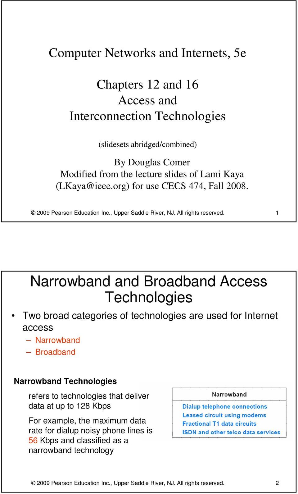 1 Narrowband and Broadband Access Technologies Two broad categories of technologies are used for Internet access Narrowband Broadband Narrowband Technologies refers to