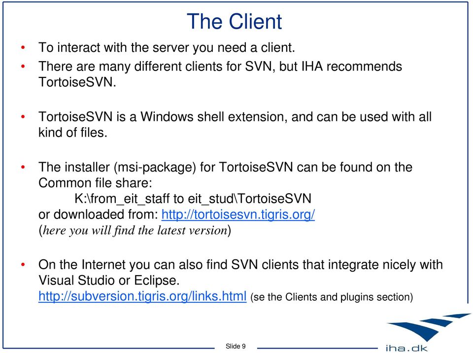 The installer (msi-package) for TortoiseSVN can be found on the Common file share: K:\from_eit_staff to eit_stud\tortoisesvn or downloaded from: