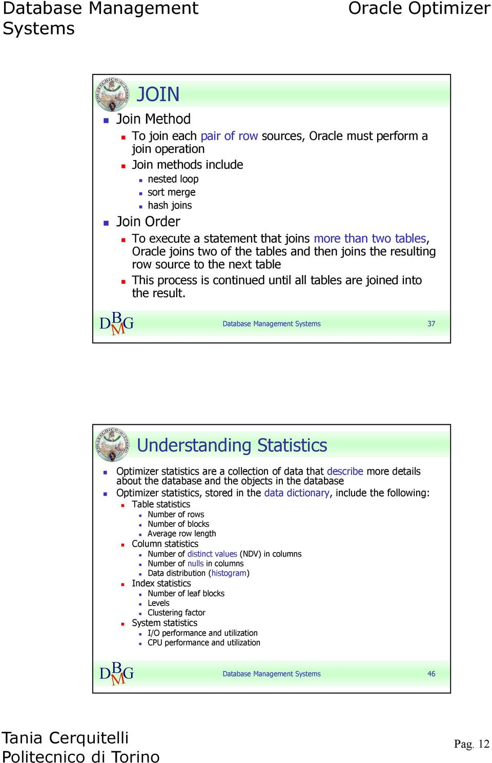 Database Management 37 Understanding Statistics Optimizer statistics are a collection of data that describe more details about the database and the objects in the database Optimizer statistics,