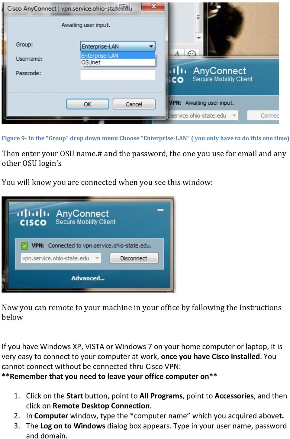 Instructions below If you have Windows XP, VISTA or Windows 7 on your home computer or laptop, it is very easy to connect to your computer at work, once you have Cisco installed.