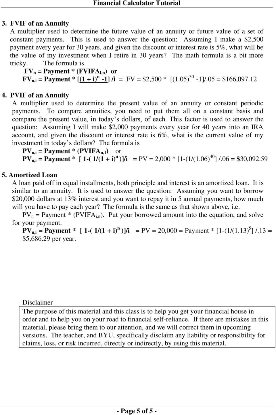 30 years? The math formula is a bit more tricky. The formula is FV n = Payment * (FVIFA i,n ) or FV n,i = Payment * [(1 + i) n -1] /i = FV = $2,500 * [(1.05) 30-1]/.05 = $166,097.12 4.