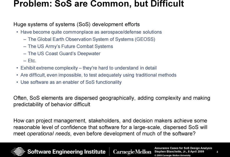 Exhibit extreme complexity they're hard to underst in detail Are difficult, even impossible, to test adequately using traditional methods Use software as an enabler of SoS functionality Often, SoS