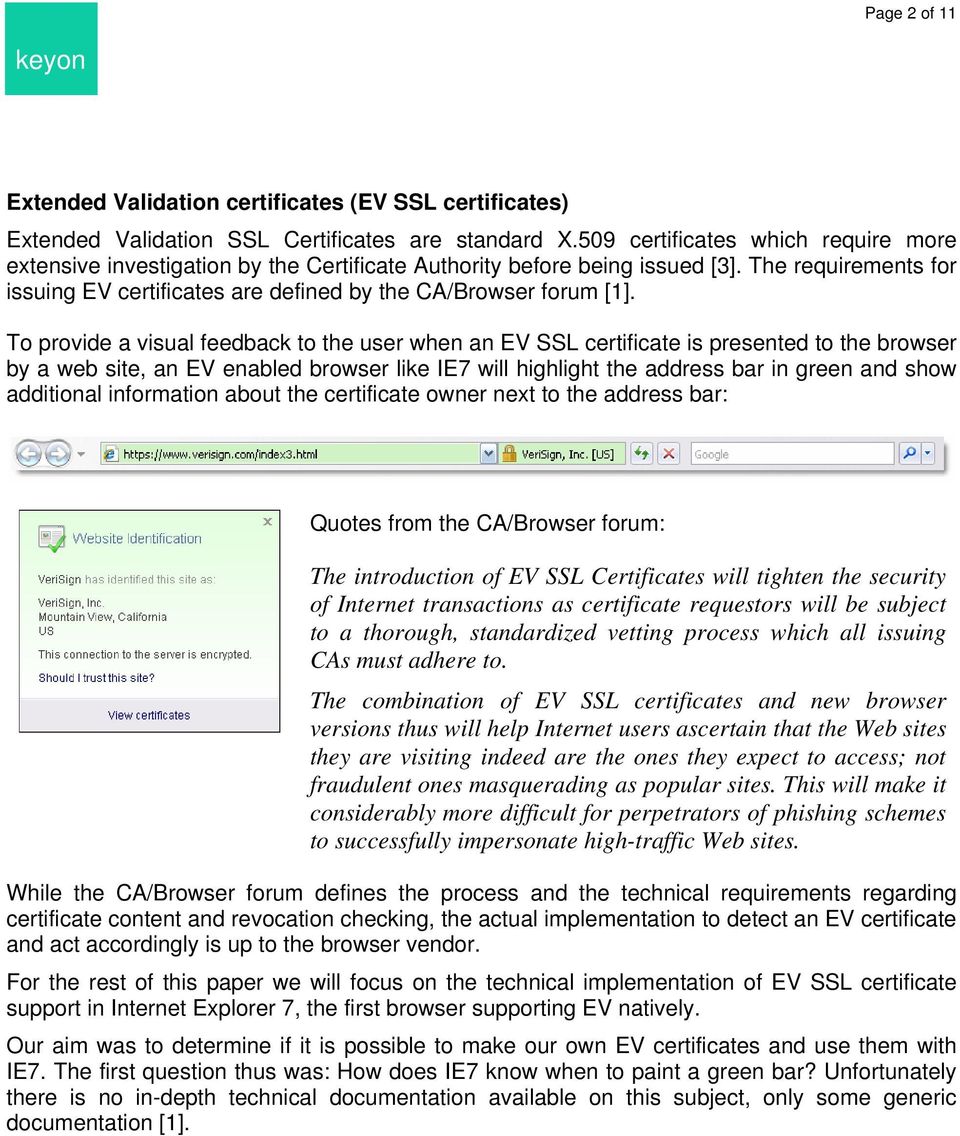 To provide a visual feedback to the user when an EV SSL certificate is presented to the browser by a web site, an EV enabled browser like IE7 will highlight the address bar in green and show