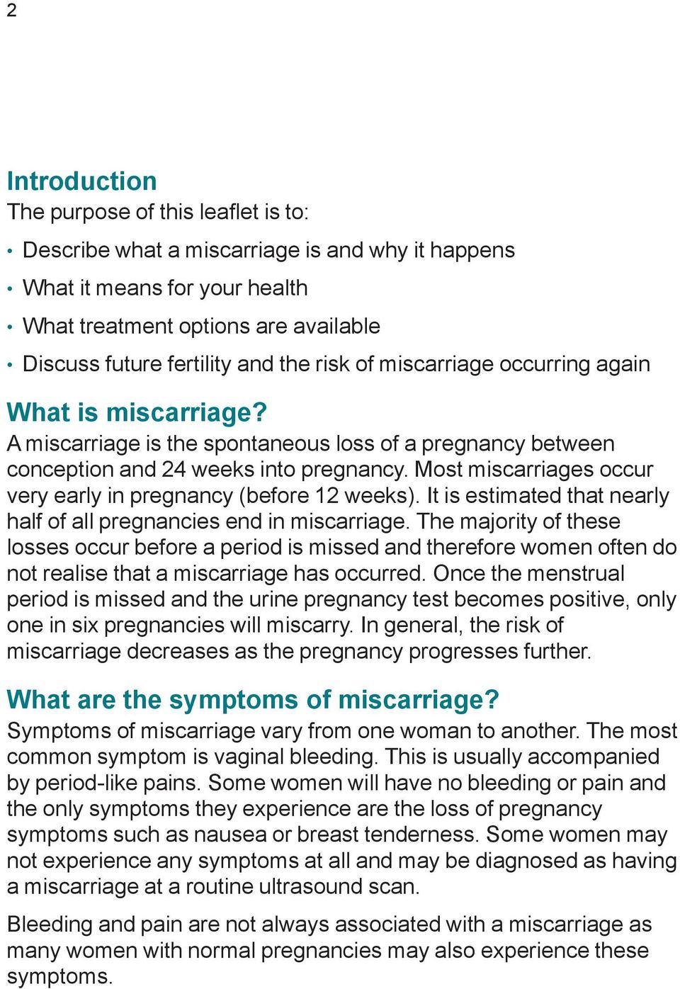 Most miscarriages occur very early in pregnancy (before 12 weeks). It is estimated that nearly half of all pregnancies end in miscarriage.