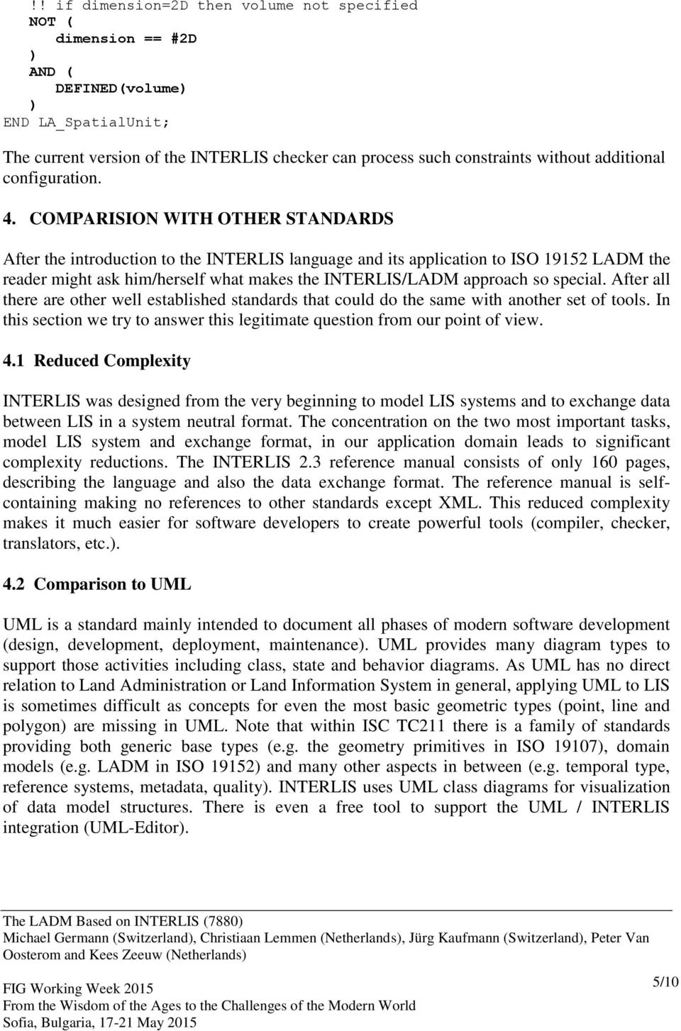 COMPARISION WITH OTHER STANDARDS After the introduction to the INTERLIS language and its application to ISO 19152 LADM the reader might ask him/herself what makes the INTERLIS/LADM approach so