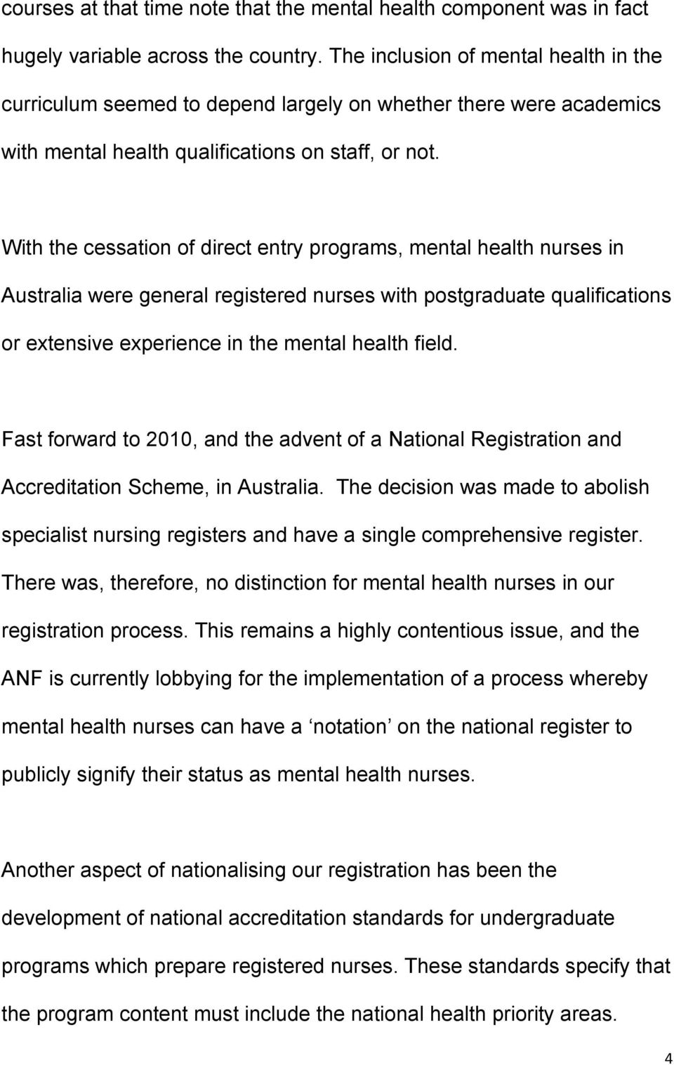 With the cessation of direct entry programs, mental health nurses in Australia were general registered nurses with postgraduate qualifications or extensive experience in the mental health field.