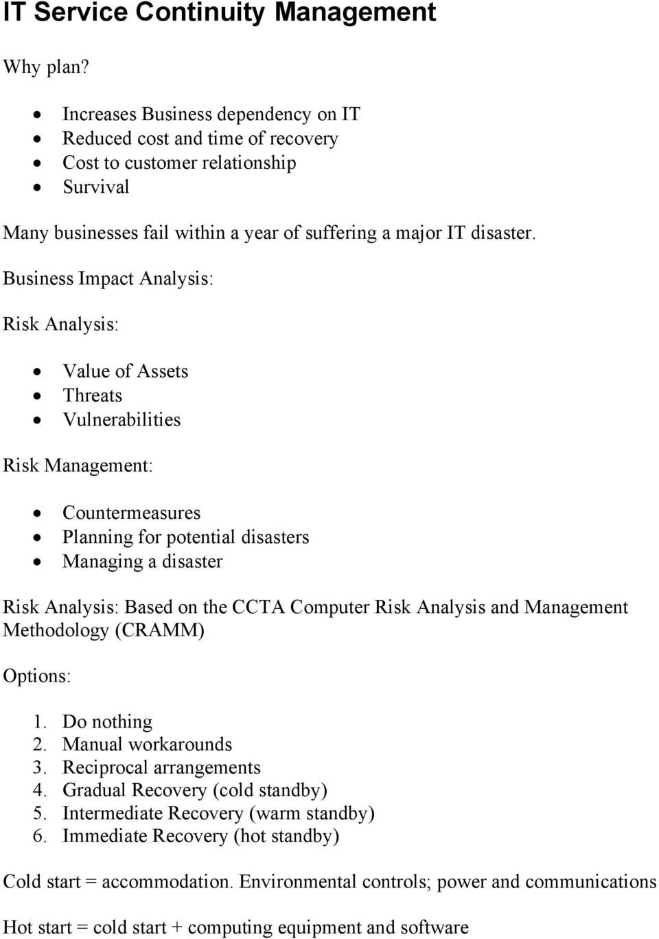Business Impact Analysis: Risk Analysis: Value of Assets Threats Vulnerabilities Risk Management: Countermeasures Planning for potential disasters Managing a disaster Risk Analysis: Based on the