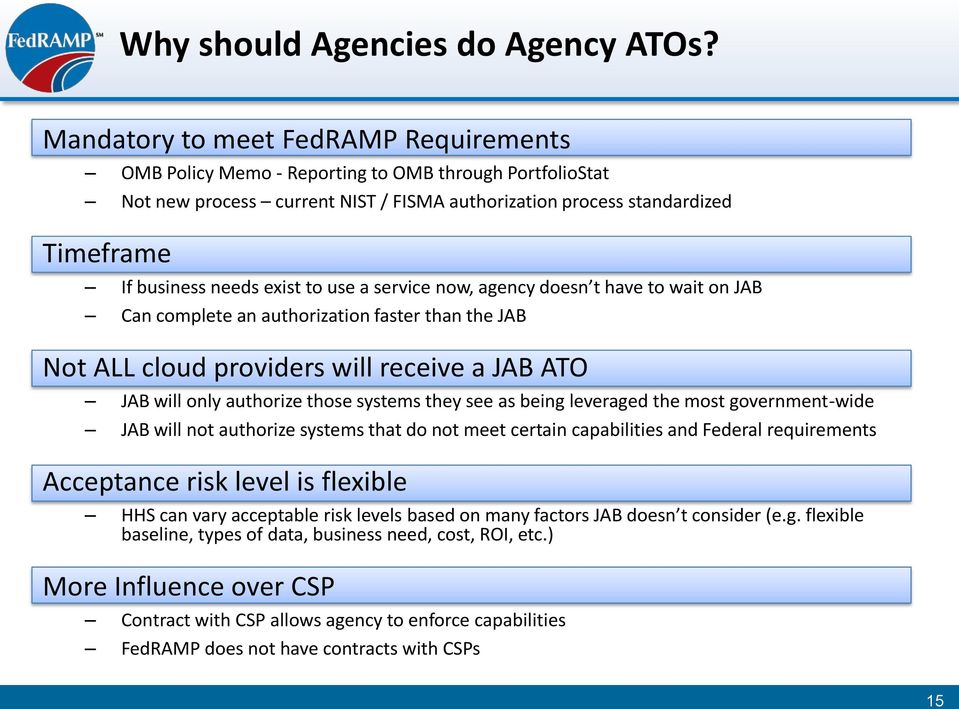 exist to use a service now, agency doesn t have to wait on JAB Can complete an authorization faster than the JAB Not ALL cloud providers will receive a JAB ATO JAB will only authorize those systems