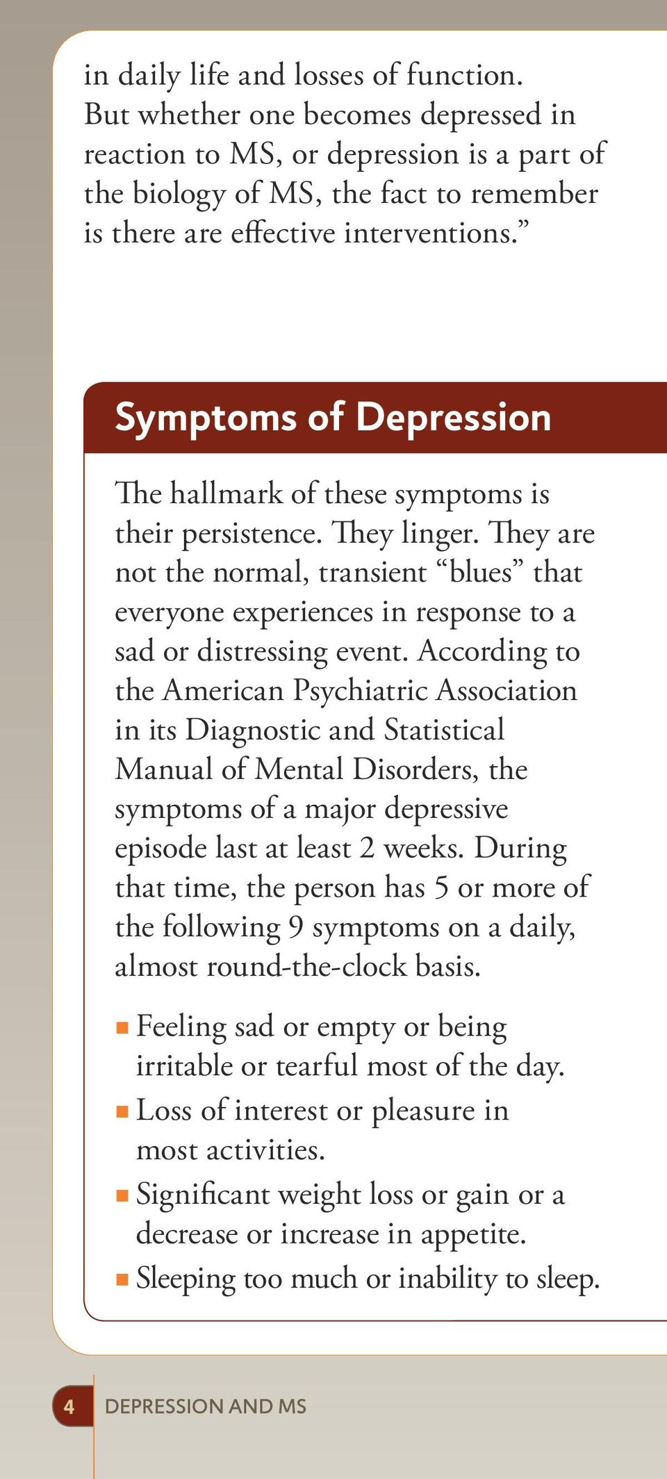 According to the American Psychiatric Association in its Diagnostic and Statistical Manual of Mental Disorders, the symptoms of a major depressive episode last at least 2 weeks.