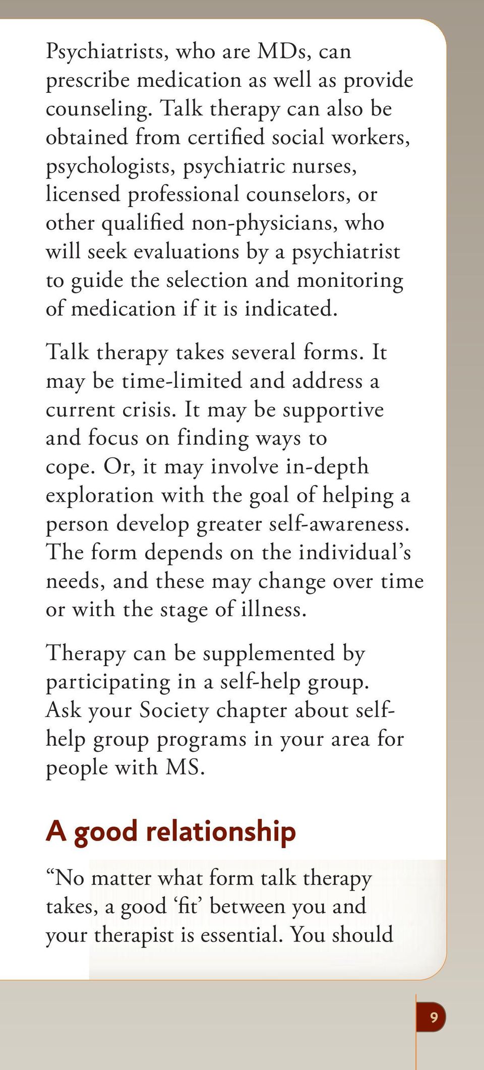 psychiatrist to guide the selection and monitoring of medication if it is indicated. Talk therapy takes several forms. It may be time-limited and address a current crisis.